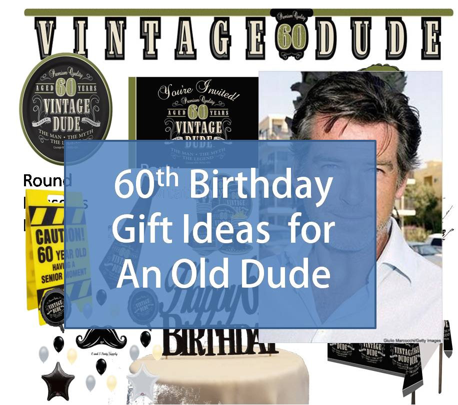 60Th Birthday Gift Ideas For Men
 Best Gift Idea 60th Birthday Gift Ideas for An Old Dude