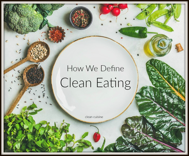 Definition Clean Eating
 Our Clean Eating Definition and Why We Are Not Paleo or Vegan