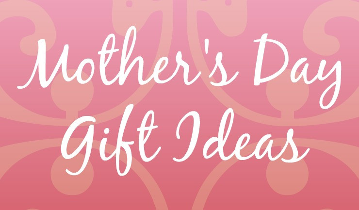 Mothers Day 2016 Ideas
 Mother s Day Gift Ideas For 2016