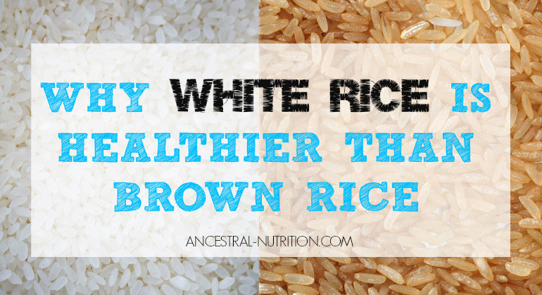 Why Is Brown Rice Better Than White Rice
 Why White Rice Is Healthier Than Brown Rice And Why It s