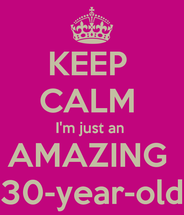 30 Year Old Birthday Quotes
 KEEP CALM I m just an AMAZING 30 year old TRUTH