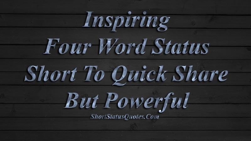 4 Word Inspirational Quotes
 Inspiring Four Word Status Quotes Short To Quick