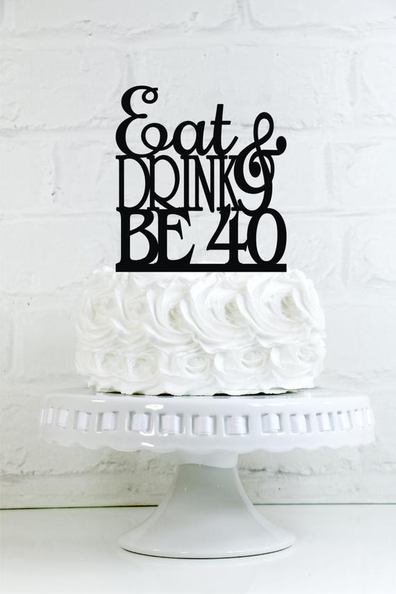 40th Birthday Cake Toppers
 Eat Drink and Be 40 40th Birthday Cake Topper or Sign