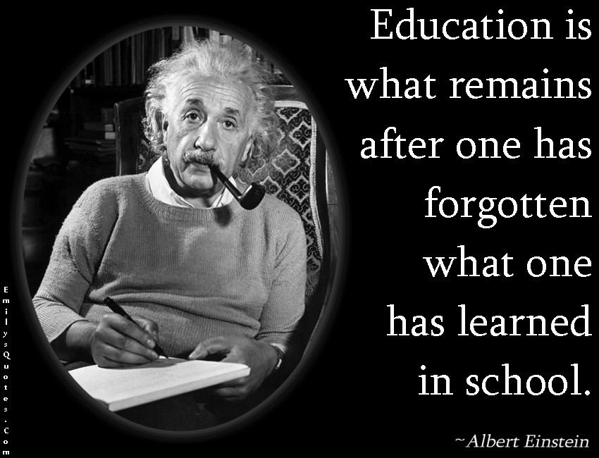 Albert Einstein Education Quotes
 Education is what remains after one has forgotten what one