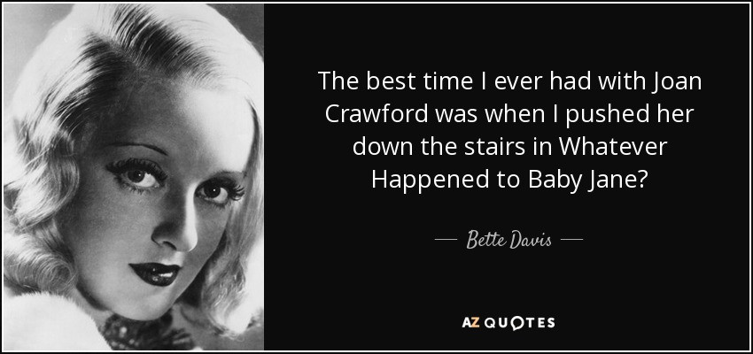 Baby Jane Quotes
 Bette Davis quote The best time I ever had with Joan