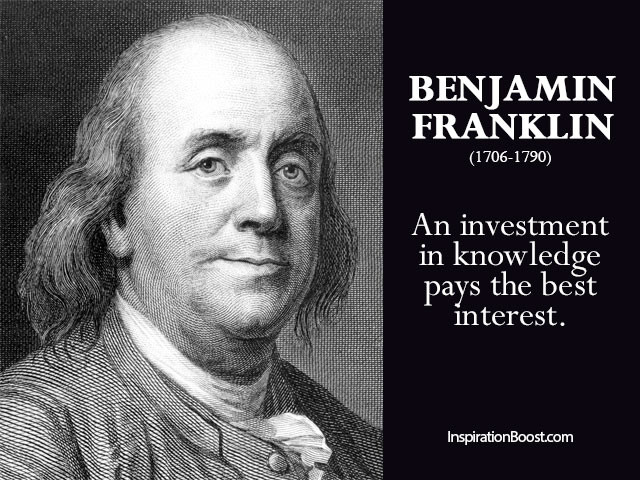 Benjamin Franklin Quotes On Education
 An investment in knowledge pays the best interest