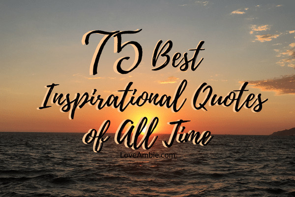 Best Motivational Quote Of All Time
 75 Best Inspirational Quotes of All Time