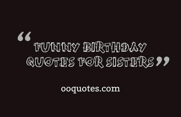 Birthday Quotes For Sister Funny
 Funny Sister Quotes QuotesGram