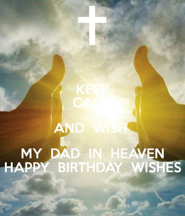 Birthday Wishes For Dad In Heaven
 KEEP CALM AND WISH MY DAD IN HEAVEN HAPPY BIRTHDAY WISHES