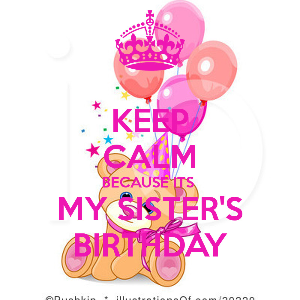 Birthday Wishes To My Sister
 KEEP CALM BECAUSE ITS MY SISTER S BIRTHDAY