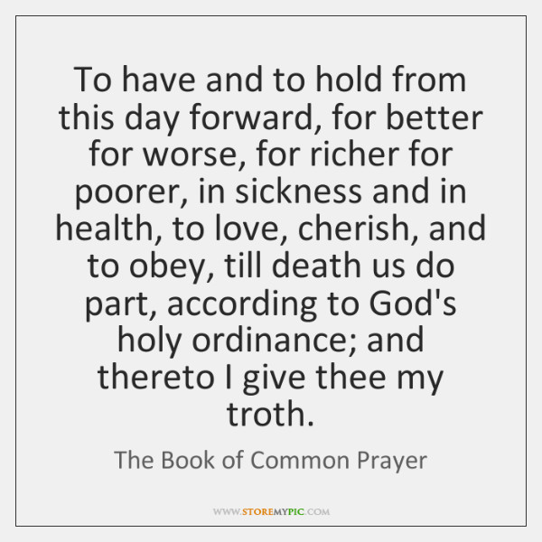 Book Of Common Prayer Wedding Vows
 To have and to hold from this day forward for better for