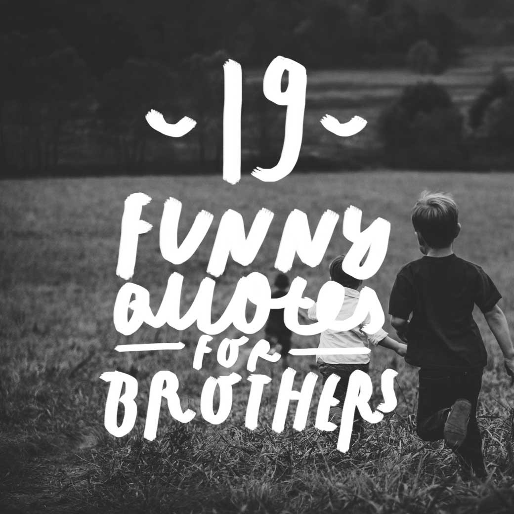 Brothers For Life Quotes
 19 Funny Quotes All Brothers Can Relate To Bright Drops