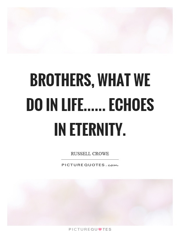 Brothers For Life Quotes
 Brothers what we do in life echoes in eternity