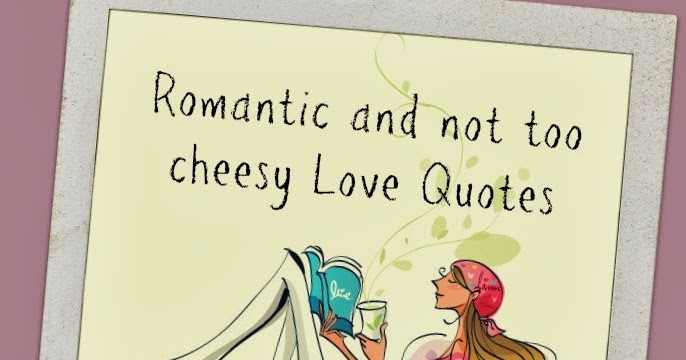 Cheesy Romantic Quotes
 The Adventures of Miss Chuchubells Romantic and not too