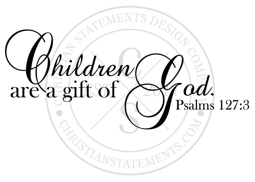 Children A Gift From God
 Children Are a Gift of God Vinyl Wall Statement Psalm
