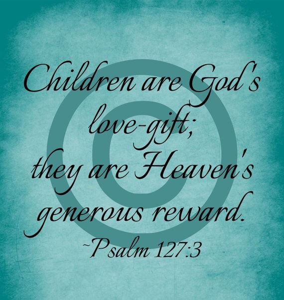 Children Are A Gift From God Bible Verse
 Psalm 127 3 NLT Children are a t from the LORD they