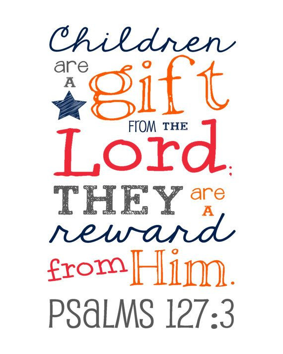 Children Are A Gift From God Bible Verse
 Yes they sure are a t from the Lord i thank him every