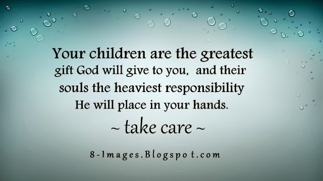 Children Are Gifts From God
 Your children are the greatest t God will give to you