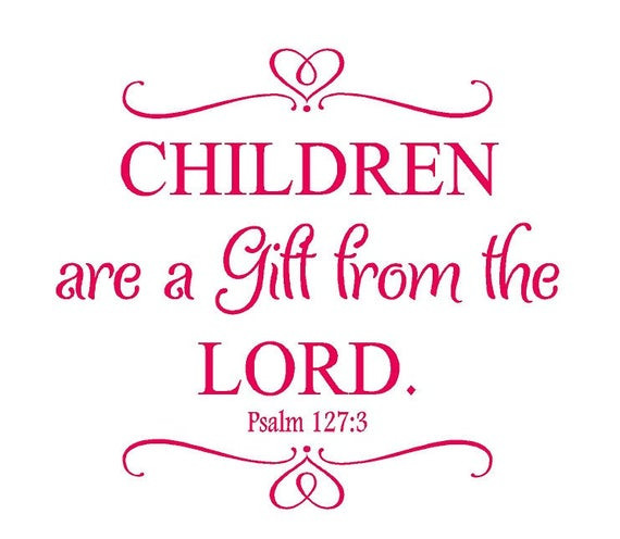 Children Are Gifts From God
 Children Are a Gift From the Lord Psalm 127 3 Nursery Wall