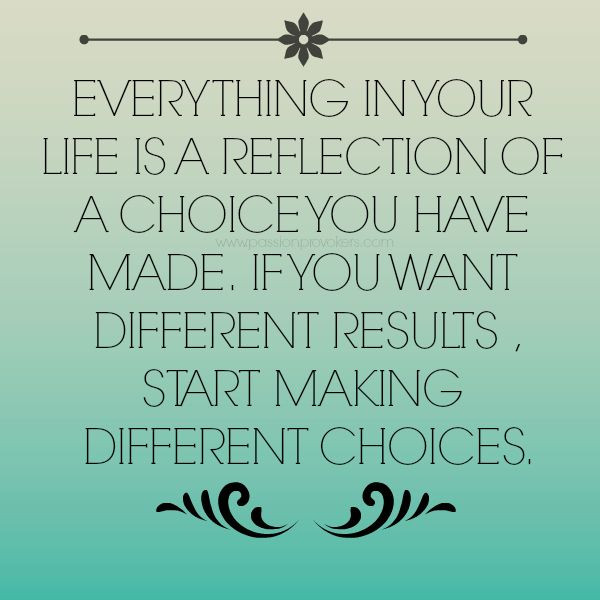 Choice In Life Quotes
 choices quotes "Everything in your life is a reflection of