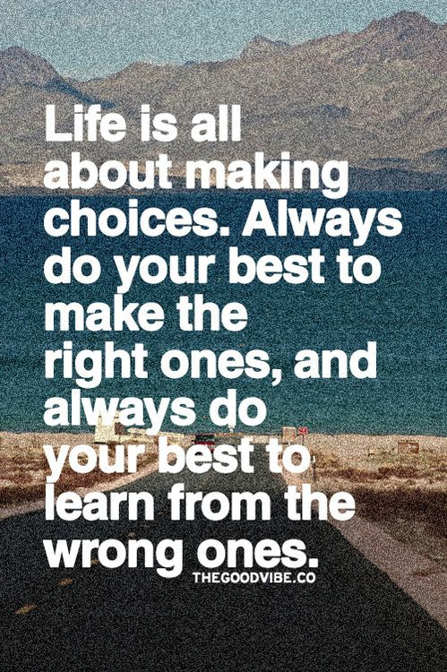 Choice In Life Quotes
 Life is all about making choices Always do your best