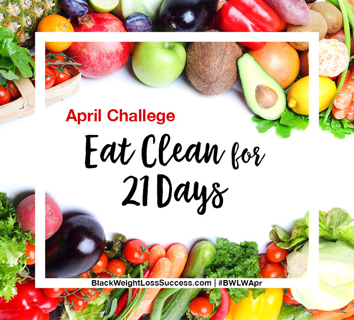 Clean Eating Foods For Weight Loss
 April Challenge – Eat Clean for 21 Days