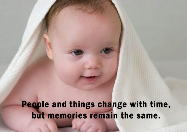 Cute Baby Pictures With Quotes
 People and things changes with time but memories remain