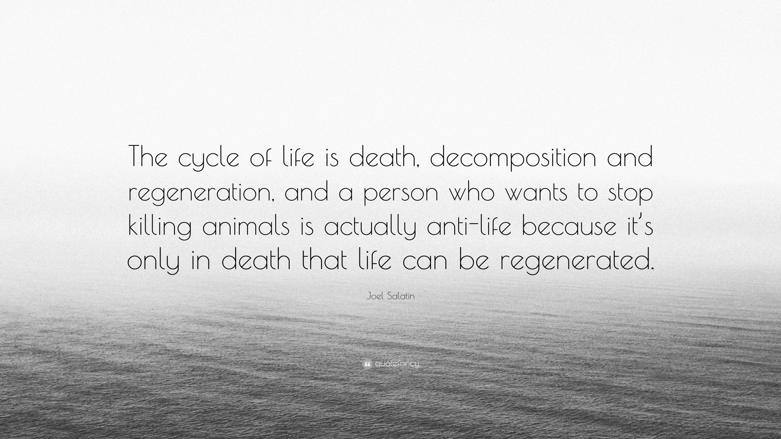 Cycle Of Life Quotes
 Joel Salatin Quote “The cycle of life is