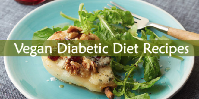 Diabetic Vegan Recipes
 Vegan Diabetic Diet Recipes Natural Home Reme s Guide
