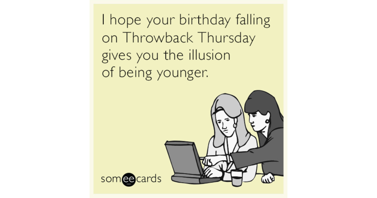 E Birthday Cards Funny
 I Hope Your Birthday Falling Throwback Thursday Gives