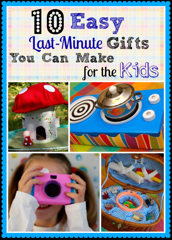 Easy DIY Gifts For Kids
 10 Easy Last Minute Gifts You Can Make for the Kids