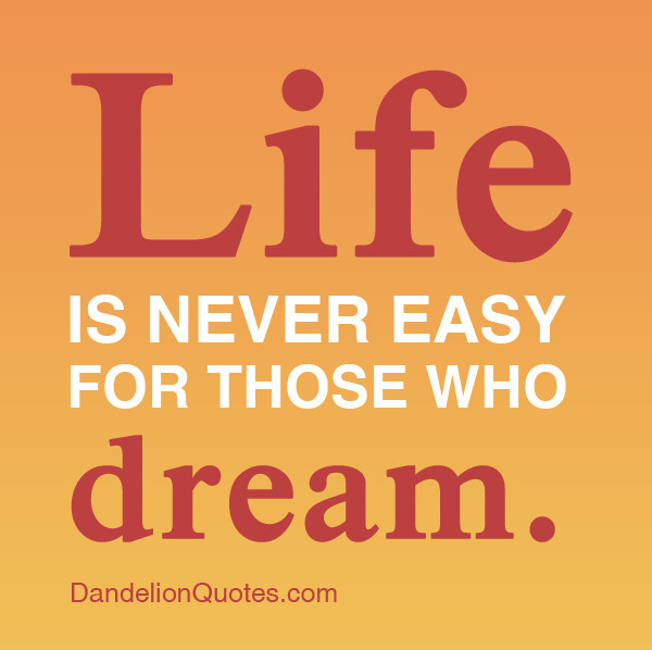 Easy Life Quotes
 Life Is Never Easy For Those Who Dream Life Quote