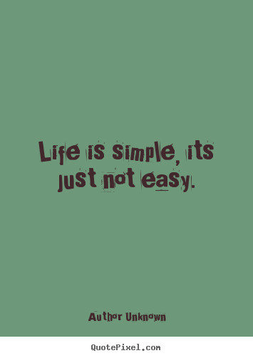 Easy Life Quotes
 Author Unknown picture sayings Life is simple its just