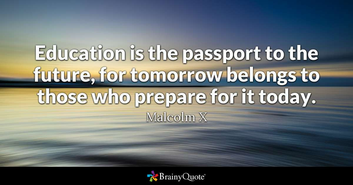 Educational Quote
 Malcolm X Education is the passport to the future for