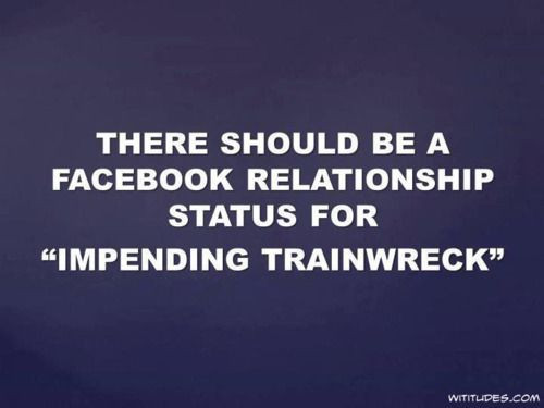 Facebook Relationship Status Quotes
 relationship status impending train wreck