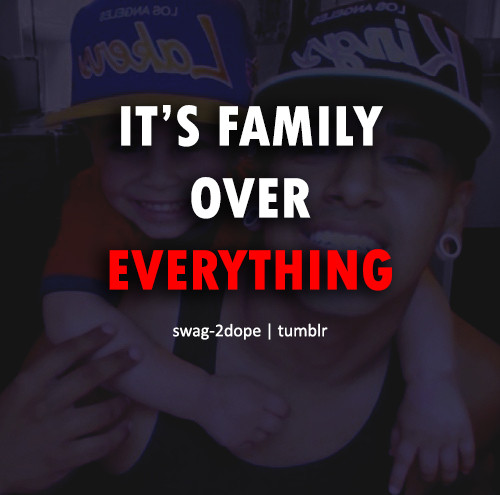 Family Over Everything Quotes
 Family Is Everything Quotes QuotesGram