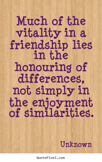 Friendship Lie Quotes
 Unknown picture quotes Much of the vitality in a