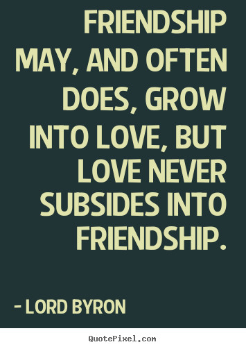 Friendship To Love Quote
 LOVE AND FRIENDSHIP QUOTES image quotes at hippoquotes