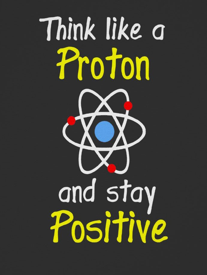 Funny Chemistry Quotes
 think like a proton showing an entire atom that s also