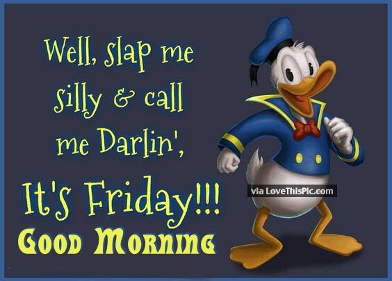 Funny Friday Morning Quotes
 Its Friday Good Morning s and for