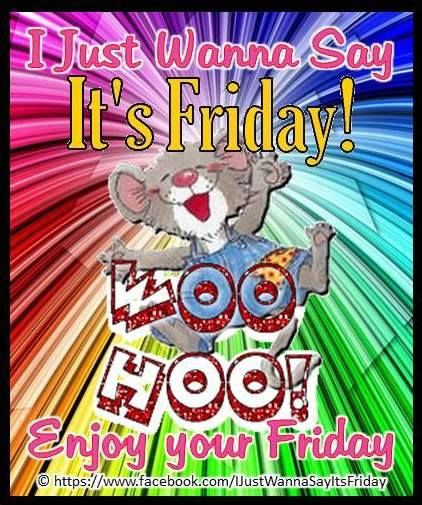 Funny Friday Morning Quotes
 I Just Want To Say Its Friday s and