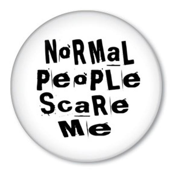 Funny Pins
 Items similar to FUNNY PIN SAYING Normal People Scare Me