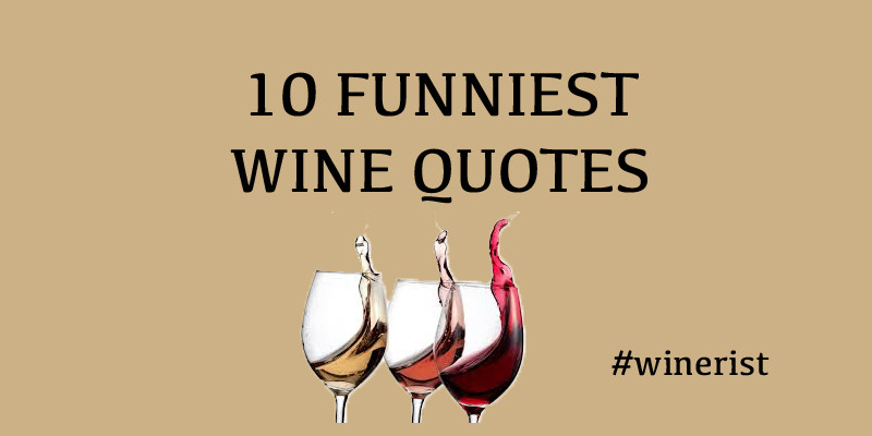 Funny Quotes About Wine
 Wine o’clock is officially a word in the Oxford Dictionary