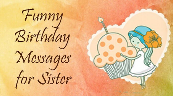 Funny Sister Birthday Wishes
 Funny Birthday Messages for Sister
