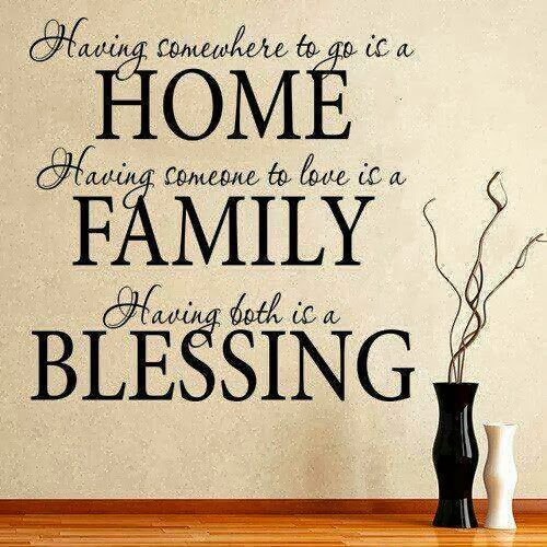 God And Family Quotes
 Having somewhere to go is a Home Having someone to love