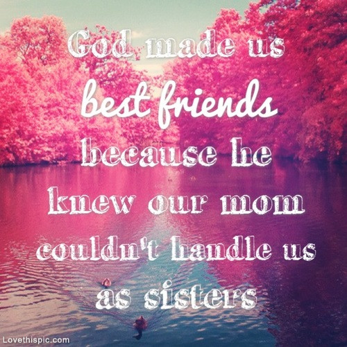 God Friendship Quotes
 God Made Us Best Friends s and for