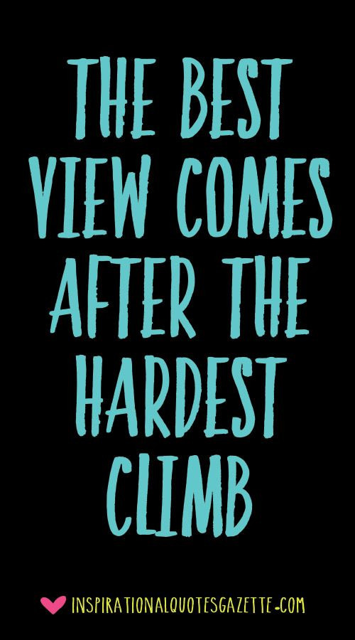 Greatest Inspirational Quotes
 The best view es after the hardest climb