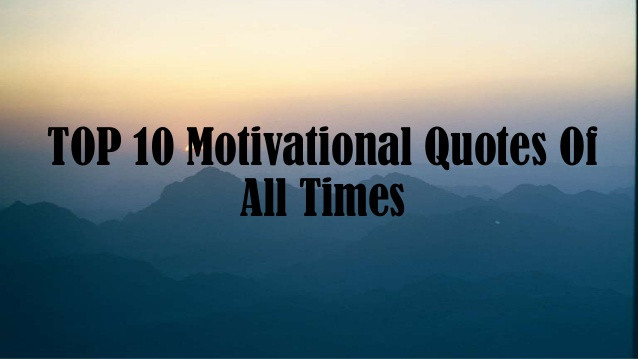 Greatest Inspirational Quotes
 Top 10 Motivational Quotes All Times
