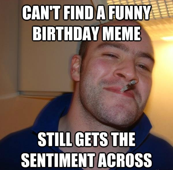 Happy Birthday Funny Meme
 20 Hilarious Birthday Memes For People With A Good Sense