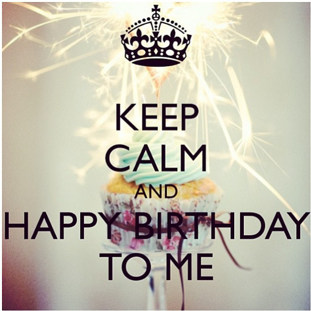 Happy Birthday Quotes To Me
 Keep Calm And Happy Birthday To Me s and